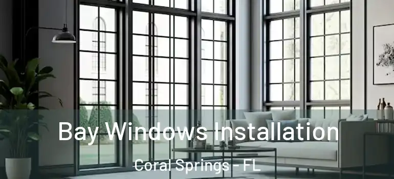  Bay Windows Installation Coral Springs - FL