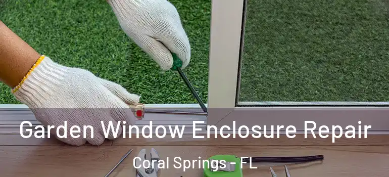  Garden Window Enclosure Repair Coral Springs - FL
