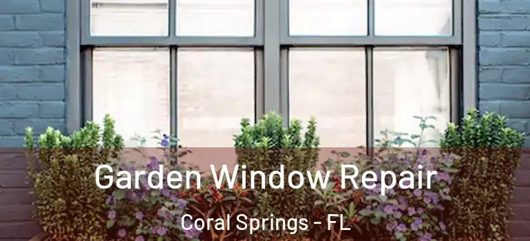  Garden Window Repair Coral Springs - FL