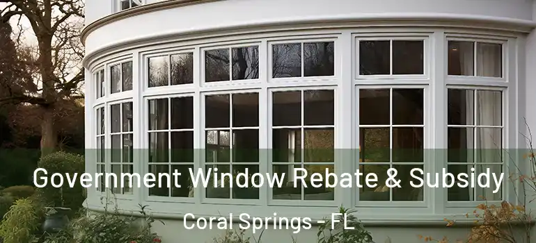  Government Window Rebate & Subsidy Coral Springs - FL