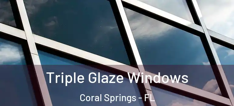  Triple Glaze Windows Coral Springs - FL