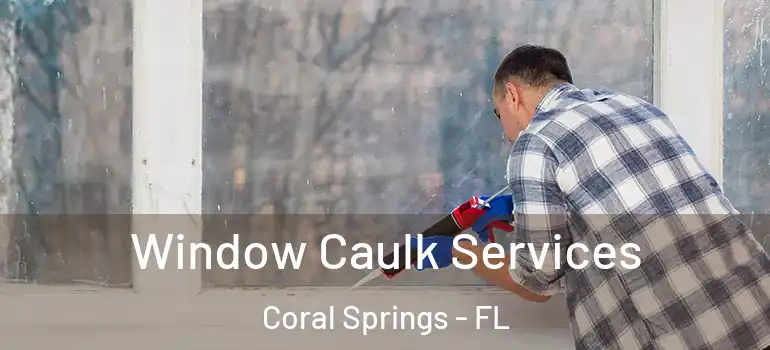  Window Caulk Services Coral Springs - FL