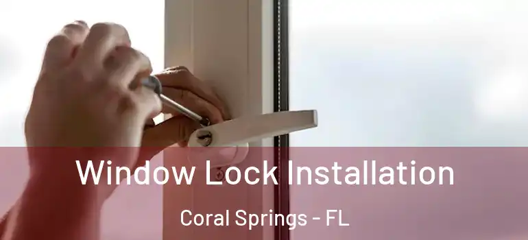 Window Lock Installation Coral Springs - FL